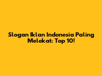 Slogan Iklan Indonesia Paling Melekat: Top 10!