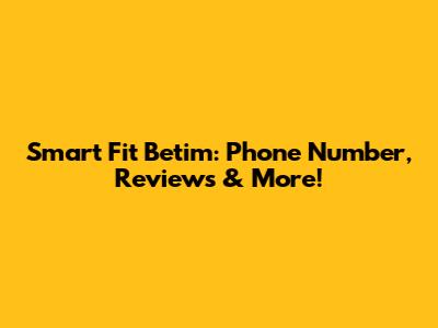 Smart Fit Betim: Phone Number, Reviews & More!