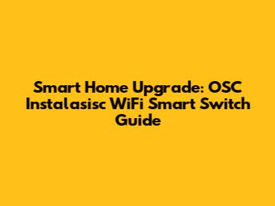 Smart Home Upgrade: OSC Instalasisc WiFi Smart Switch Guide