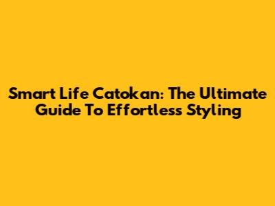Smart Life Catokan: The Ultimate Guide To Effortless Styling