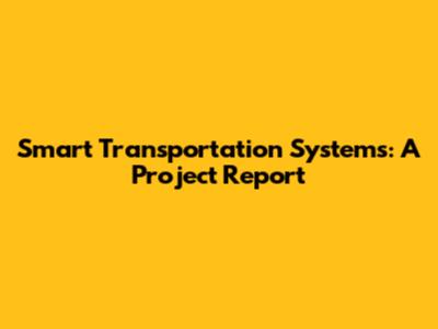 Smart Transportation Systems: A Project Report
