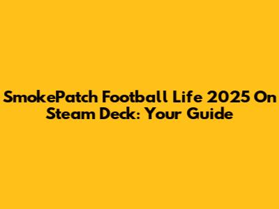 SmokePatch Football Life 2025 On Steam Deck: Your Guide