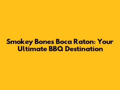 Smokey Bones Boca Raton: Your Ultimate BBQ Destination
