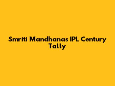 Smriti Mandhana's IPL Century Tally