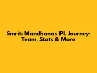 Smriti Mandhana's IPL Journey: Team, Stats & More