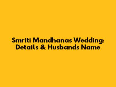 Smriti Mandhana's Wedding: Details & Husband's Name