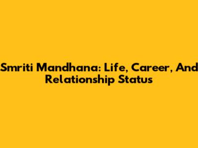 Smriti Mandhana: Life, Career, And Relationship Status