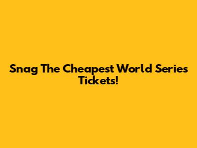 Snag The Cheapest World Series Tickets!