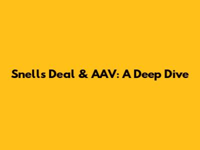 Snell's Deal & AAV: A Deep Dive