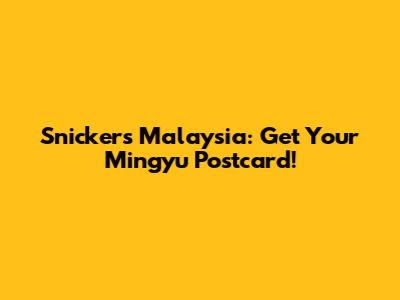 Snickers Malaysia: Get Your Mingyu Postcard!