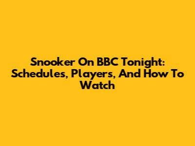 Snooker On BBC Tonight: Schedules, Players, And How To Watch