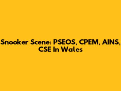 Snooker Scene: PSEOS, CPEM, AINS, CSE In Wales