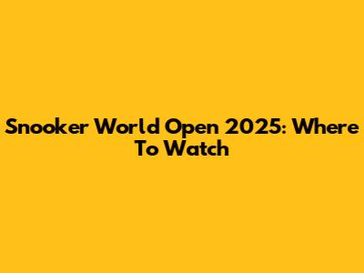 Snooker World Open 2025: Where To Watch