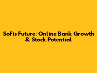 SoFi's Future: Online Bank Growth & Stock Potential