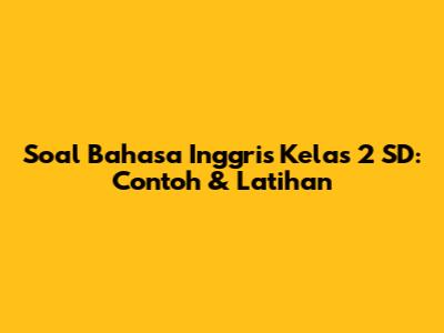Soal Bahasa Inggris Kelas 2 SD: Contoh & Latihan