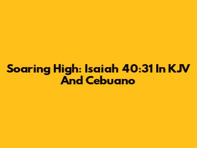 Soaring High: Isaiah 40:31 In KJV And Cebuano