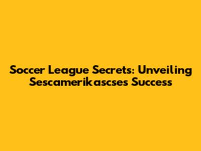 Soccer League Secrets: Unveiling Sescamerikascse's Success