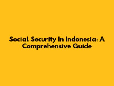 Social Security In Indonesia: A Comprehensive Guide