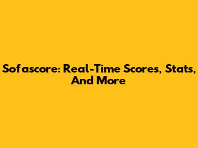 Sofascore: Real-Time Scores, Stats, And More