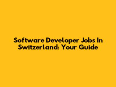 Software Developer Jobs In Switzerland: Your Guide