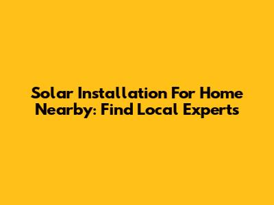 Solar Installation For Home Nearby: Find Local Experts