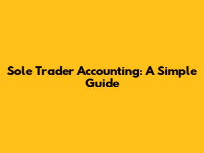 Sole Trader Accounting: A Simple Guide