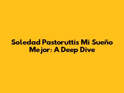 Soledad Pastorutti's 'Mi Sueño Mejor': A Deep Dive