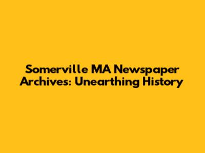 Somerville MA Newspaper Archives: Unearthing History