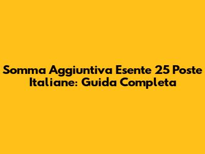 Somma Aggiuntiva Esente 25 Poste Italiane: Guida Completa
