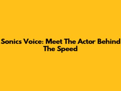 Sonic's Voice: Meet The Actor Behind The Speed