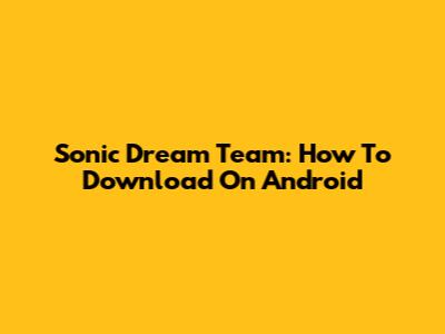 Sonic Dream Team: How To Download On Android