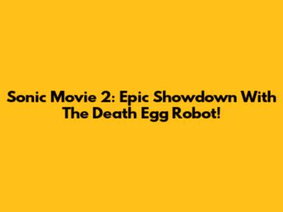 Sonic Movie 2: Epic Showdown With The Death Egg Robot!