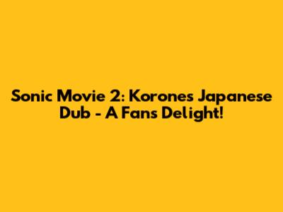 Sonic Movie 2: Korone's Japanese Dub - A Fan's Delight!