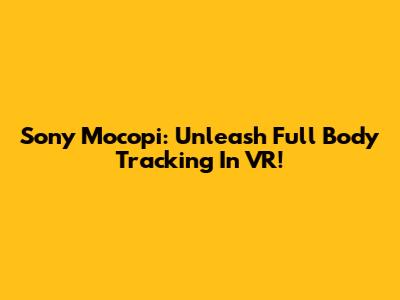 Sony Mocopi: Unleash Full Body Tracking In VR!