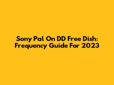 Sony Pal On DD Free Dish: Frequency Guide For 2023