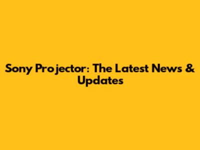 Sony Projector: The Latest News & Updates