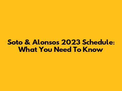 Soto & Alonso's 2023 Schedule: What You Need To Know
