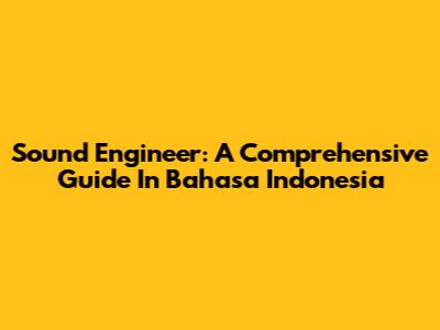 Sound Engineer: A Comprehensive Guide In Bahasa Indonesia