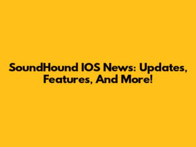 SoundHound IOS News: Updates, Features, And More!