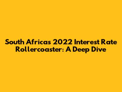South Africa's 2022 Interest Rate Rollercoaster: A Deep Dive