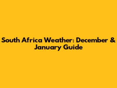 South Africa Weather: December & January Guide