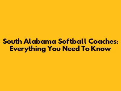 South Alabama Softball Coaches: Everything You Need To Know