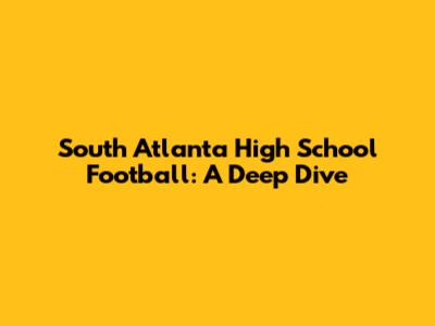 South Atlanta High School Football: A Deep Dive