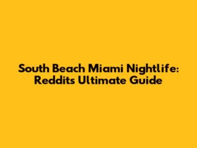 South Beach Miami Nightlife: Reddit's Ultimate Guide