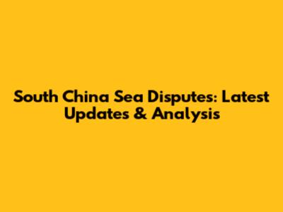 South China Sea Disputes: Latest Updates & Analysis