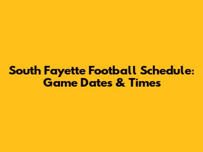 South Fayette Football Schedule: Game Dates & Times