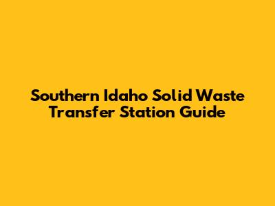 Southern Idaho Solid Waste Transfer Station Guide