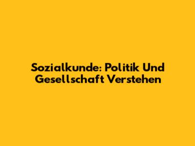 Sozialkunde: Politik Und Gesellschaft Verstehen
