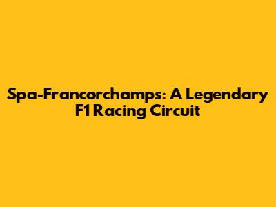 Spa-Francorchamps: A Legendary F1 Racing Circuit