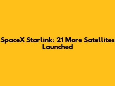 SpaceX Starlink: 21 More Satellites Launched